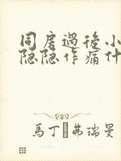 同房过后小肚子隐隐作痛什么原因