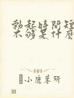 勃起时间短硬度不够是什么原因