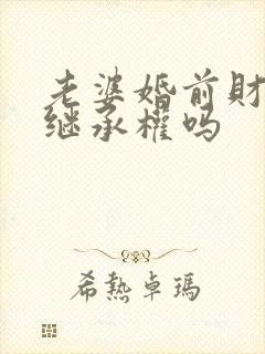 老婆婚前财产有继承权吗