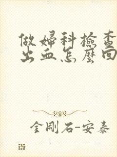 做妇科检查下体出血怎么回事