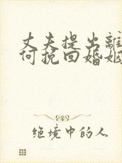 丈夫提出离婚如何挽回婚姻