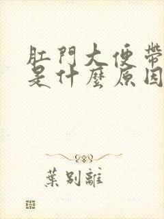 肛门大便带鲜血是什么原因