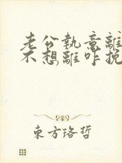 老公执意离婚我不想离咋挽回