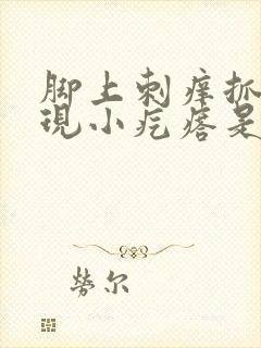 脚上刺痒抓痒出现小疙瘩是怎么回事