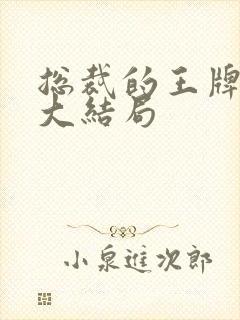 总裁的王牌保镖大结局