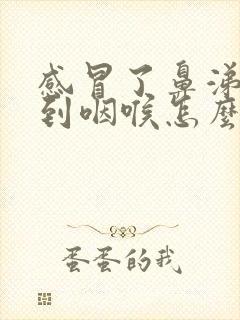 感冒了鼻涕倒流到咽喉怎么治