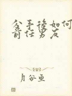 分手后如何挽回前任男友