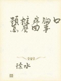 颈椎疼胸口闷疼怎么回事