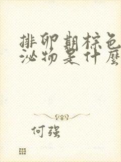 排卵期棕色的分泌物是什么原因