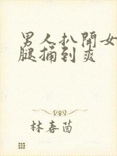 男人扒开女人的腿捅到爽