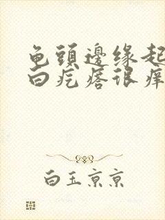 龟头边缘起一排白疙瘩很痒