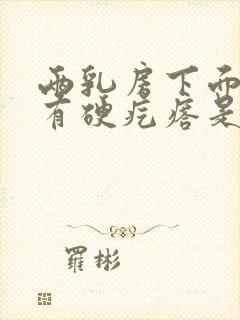 两乳房下面中间有硬疙瘩是怎么回事