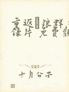 重返·狼群 纪录片 免费观看