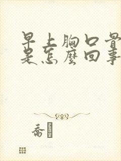 早上胸口骨头疼是怎么回事