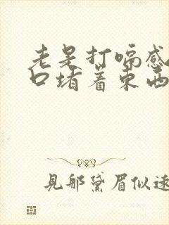 老是打嗝感觉胸口堵着东西怎么回事封面