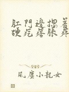 肛门边摁着有一硬疙瘩胀疼