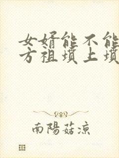 女婿能不能给女方祖坟上坟封面