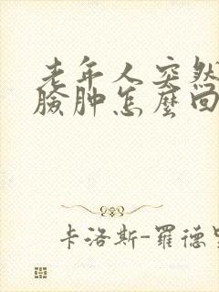 老年人突然嘴肿脸肿怎么回事