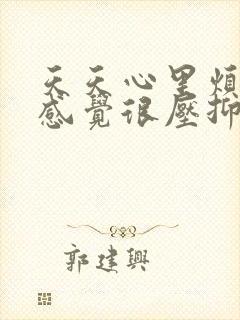 天天心里烦躁,感觉很压抑