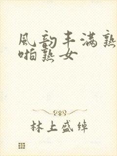 风韵丰满熟妇啪啪熟女