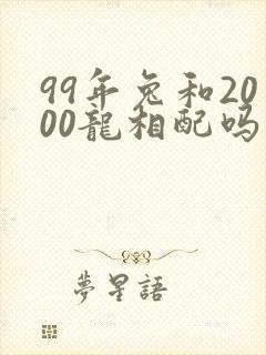 99年兔和2000龙相配吗