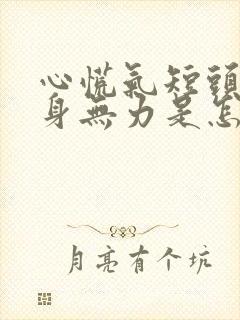 心慌气短头晕浑身无力是怎么回事