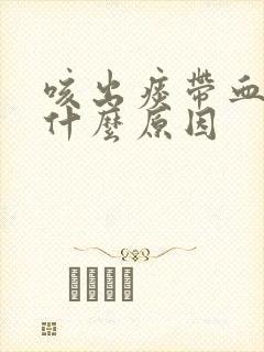 咳出痰带血块是什么原因