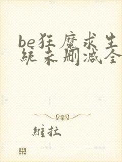 be狂魔求生系统未删减全文加番外txt