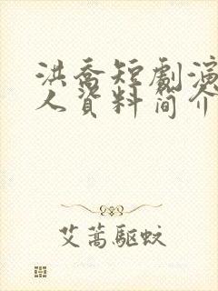 洪乔短剧演员个人资料简介