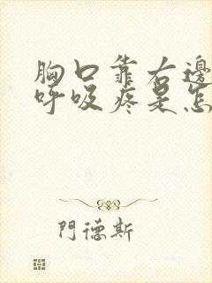 胸口靠右边,深呼吸疼是怎么回事