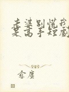 老婆别慌我家都是高手短剧免费观看封面