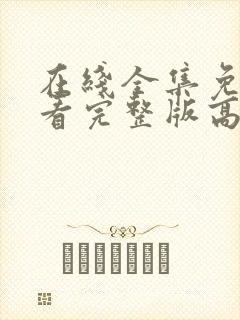 在线全集免费观看完整版高清电视剧