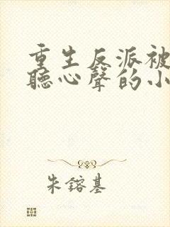 重生反派被女主听心声的小说