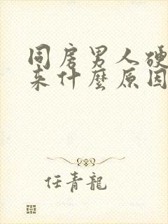 同房男人硬不起来什么原因