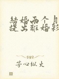 结婚两个月男方提出离婚彩礼退吗