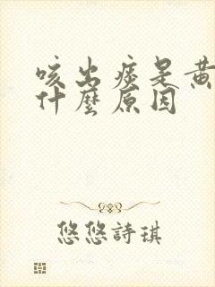 咳出痰是黄色是什么原因