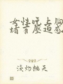 女性晚上胸口闷堵有压迫感