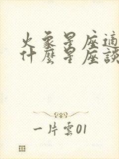 火象星座适合和什么星座谈恋爱