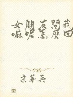 女朋友问我在干嘛呢怎么回才幽默