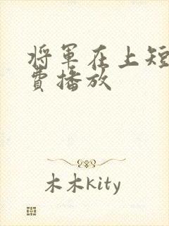 将军在上短剧免费播放