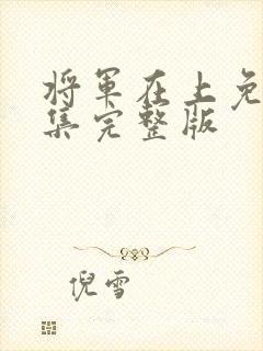 将军在上免费全集完整版