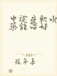 中途疲软吃什么药能治好