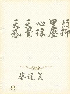 天天心里烦躁,感觉很压抑