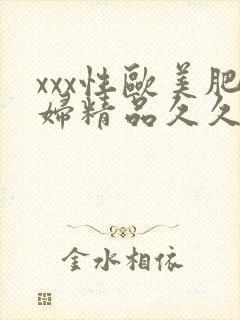 xxx性欧美肥妇精品久久久久久