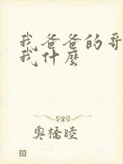 我爸爸的哥哥叫我什么