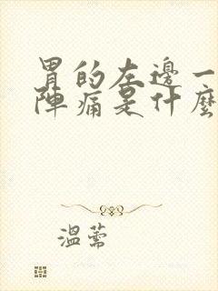 胃的左边一阵一阵痛是什么原因