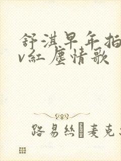 舒淇早年拍的mv红尘情歌