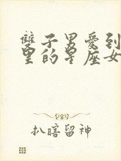 双子男爱到骨子里的星座女