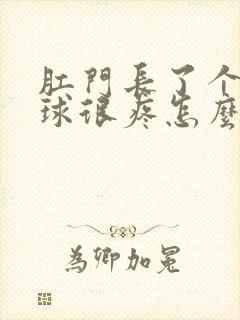 肛门长了个小肉球很疼怎么回事