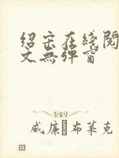 绍宋在线阅读全文无弹窗